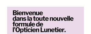 Bienvenue dans la toute nouvelle formule de l’Opticien Lunetier.